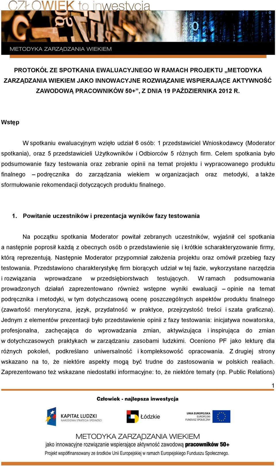 Celem spotkania było podsumowanie fazy testowania oraz zebranie opinii na temat projektu i wypracowanego produktu finalnego podręcznika do zarządzania wiekiem w organizacjach oraz metodyki, a także