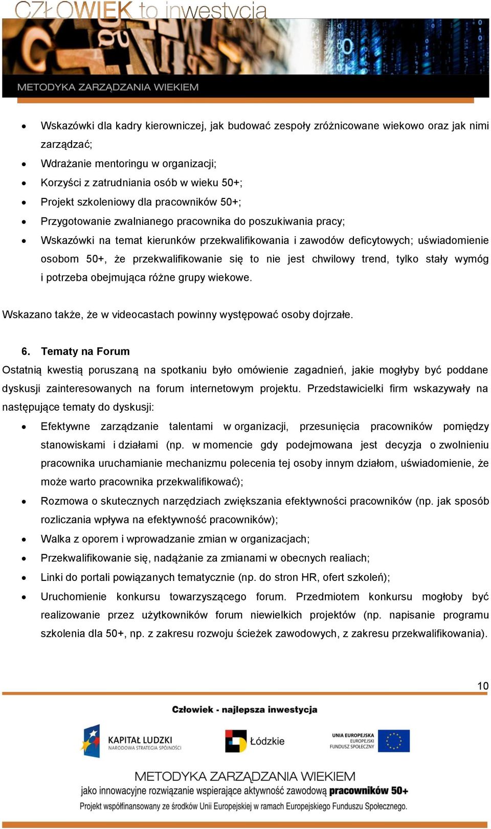 przekwalifikowanie się to nie jest chwilowy trend, tylko stały wymóg i potrzeba obejmująca różne grupy wiekowe. Wskazano także, że w videocastach powinny występować osoby dojrzałe. 6.