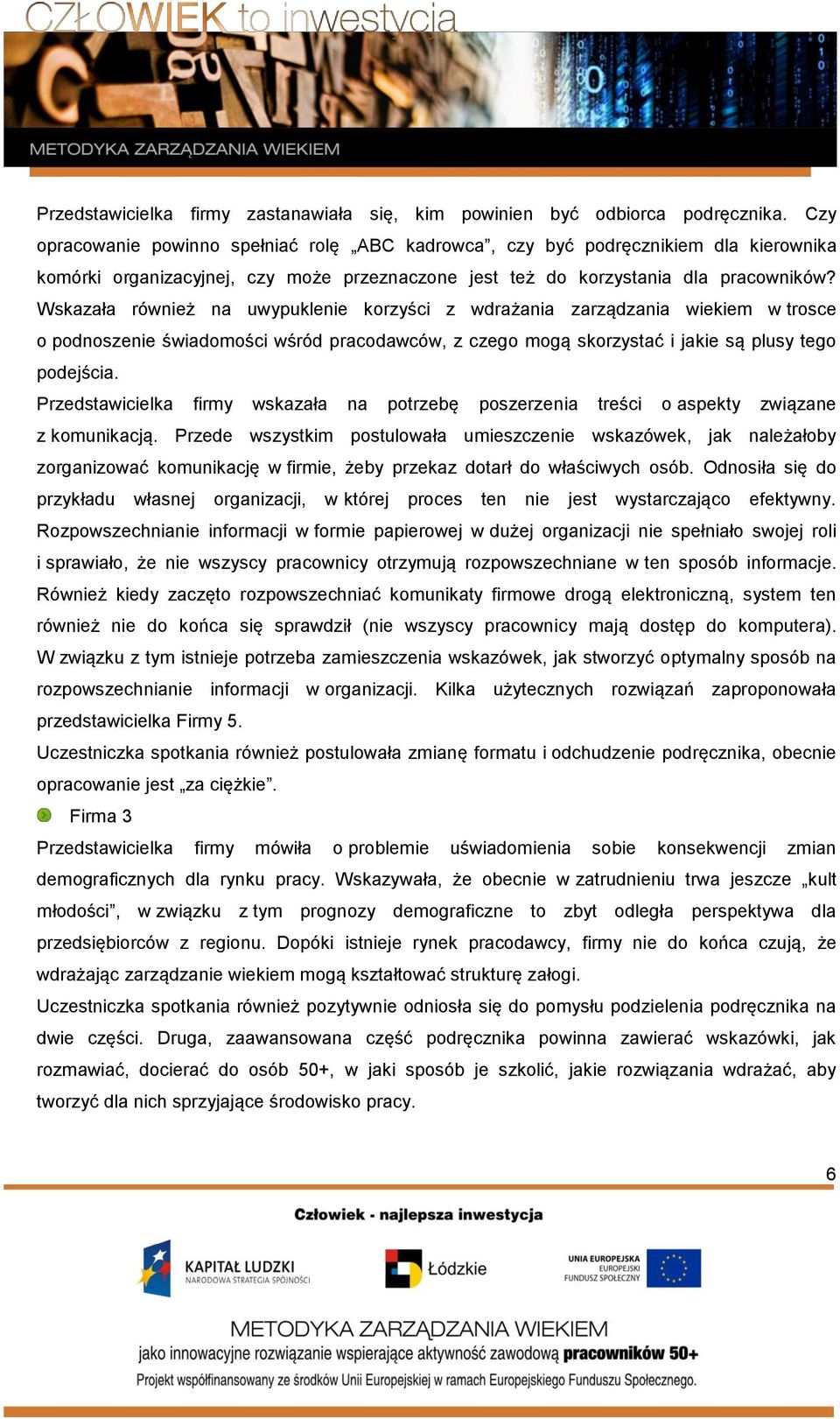 Wskazała również na uwypuklenie korzyści z wdrażania zarządzania wiekiem w trosce o podnoszenie świadomości wśród pracodawców, z czego mogą skorzystać i jakie są plusy tego podejścia.