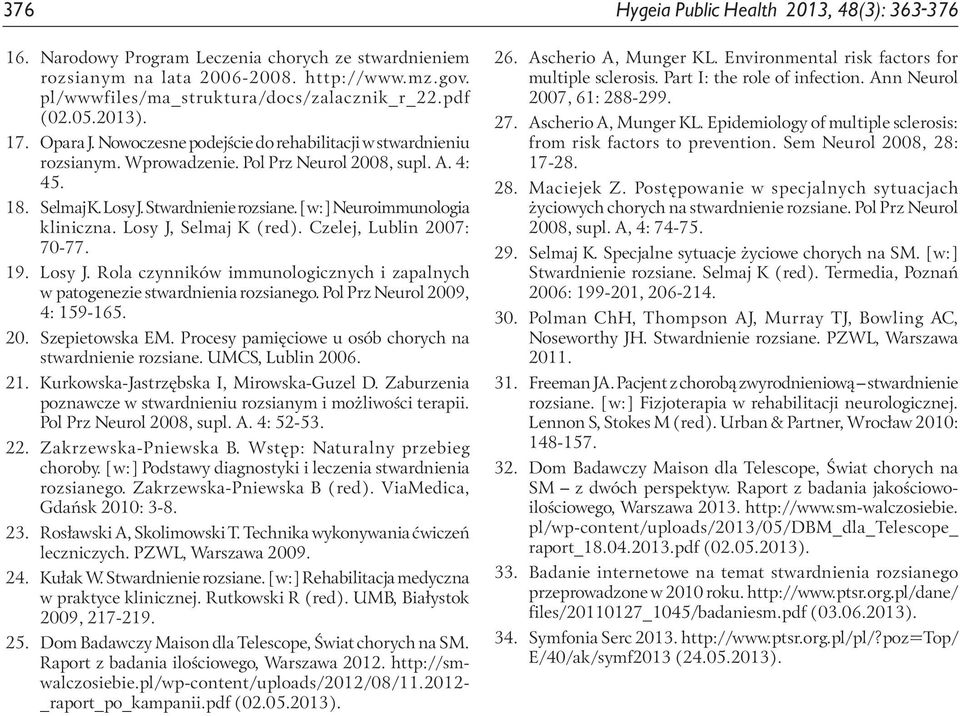 [w:] Neuroimmunologia kliniczna. Losy J, Selmaj K (red). Czelej, Lublin 2007: 70 77. 19. Losy J. Rola czynników immunologicznych i zapalnych w patogenezie stwardnienia rozsianego.