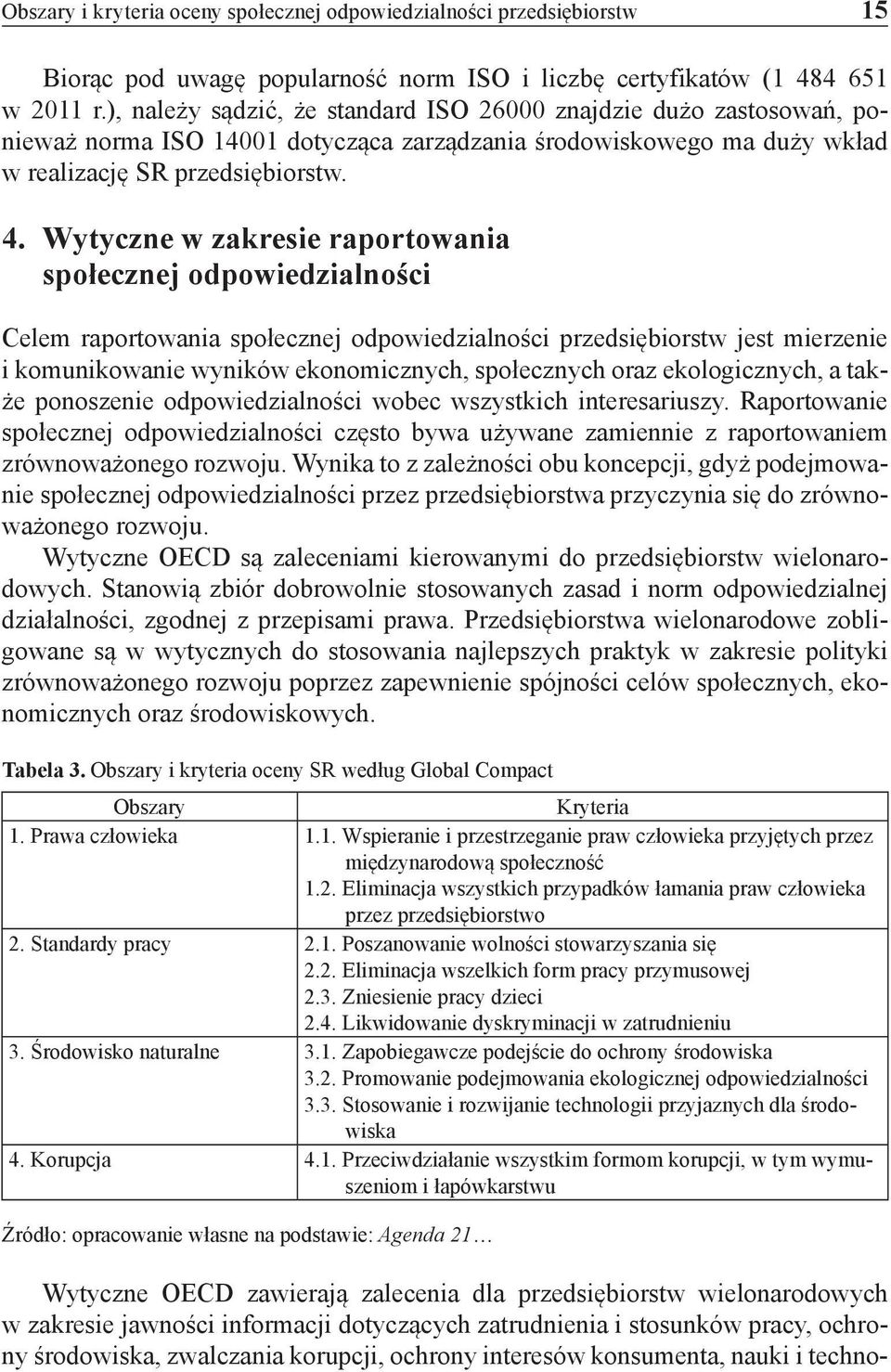 Wytyczne w zakresie raportowania społecznej odpowiedzialności Celem raportowania społecznej odpowiedzialności przedsiębiorstw jest mierzenie i komunikowanie wyników ekonomicznych, społecznych oraz