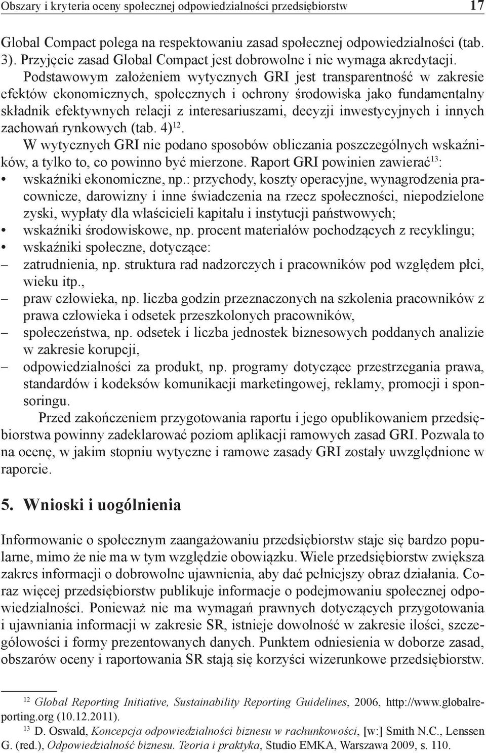 Podstawowym założeniem wytycznych GRI jest transparentność w zakresie efektów ekonomicznych, społecznych i ochrony środowiska jako fundamentalny składnik efektywnych relacji z interesariuszami,