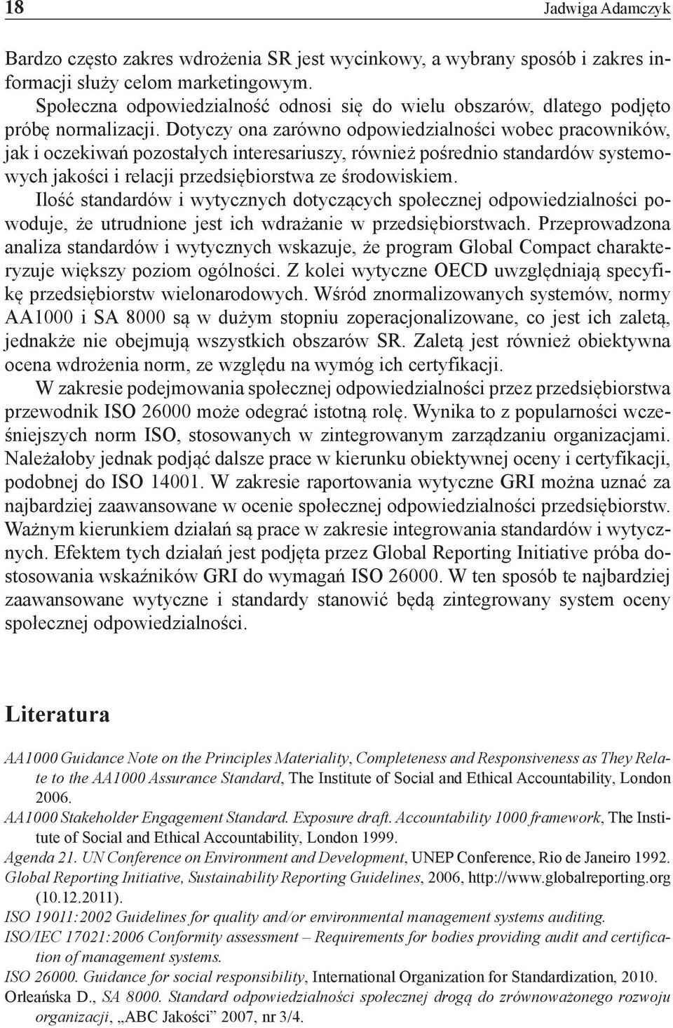 Dotyczy ona zarówno odpowiedzialności wobec pracowników, jak i oczekiwań pozostałych interesariuszy, również pośrednio standardów systemowych jakości i relacji przedsiębiorstwa ze środowiskiem.