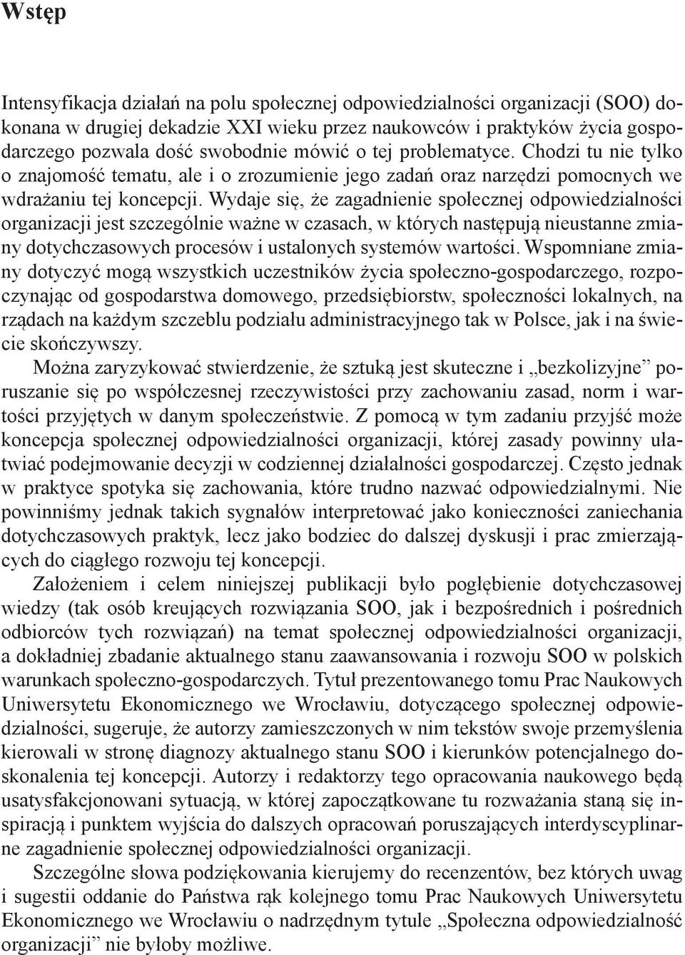 Wydaje się, że zagadnienie społecznej odpowiedzialności organizacji jest szczególnie ważne w czasach, w których następują nieustanne zmiany dotychczasowych procesów i ustalonych systemów wartości.