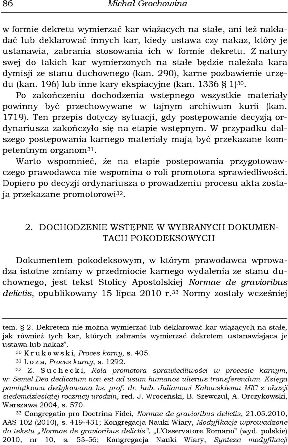 Po zakończeniu dochodzenia wstępnego wszystkie materiały powinny być przechowywane w tajnym archiwum kurii (kan. 1719).