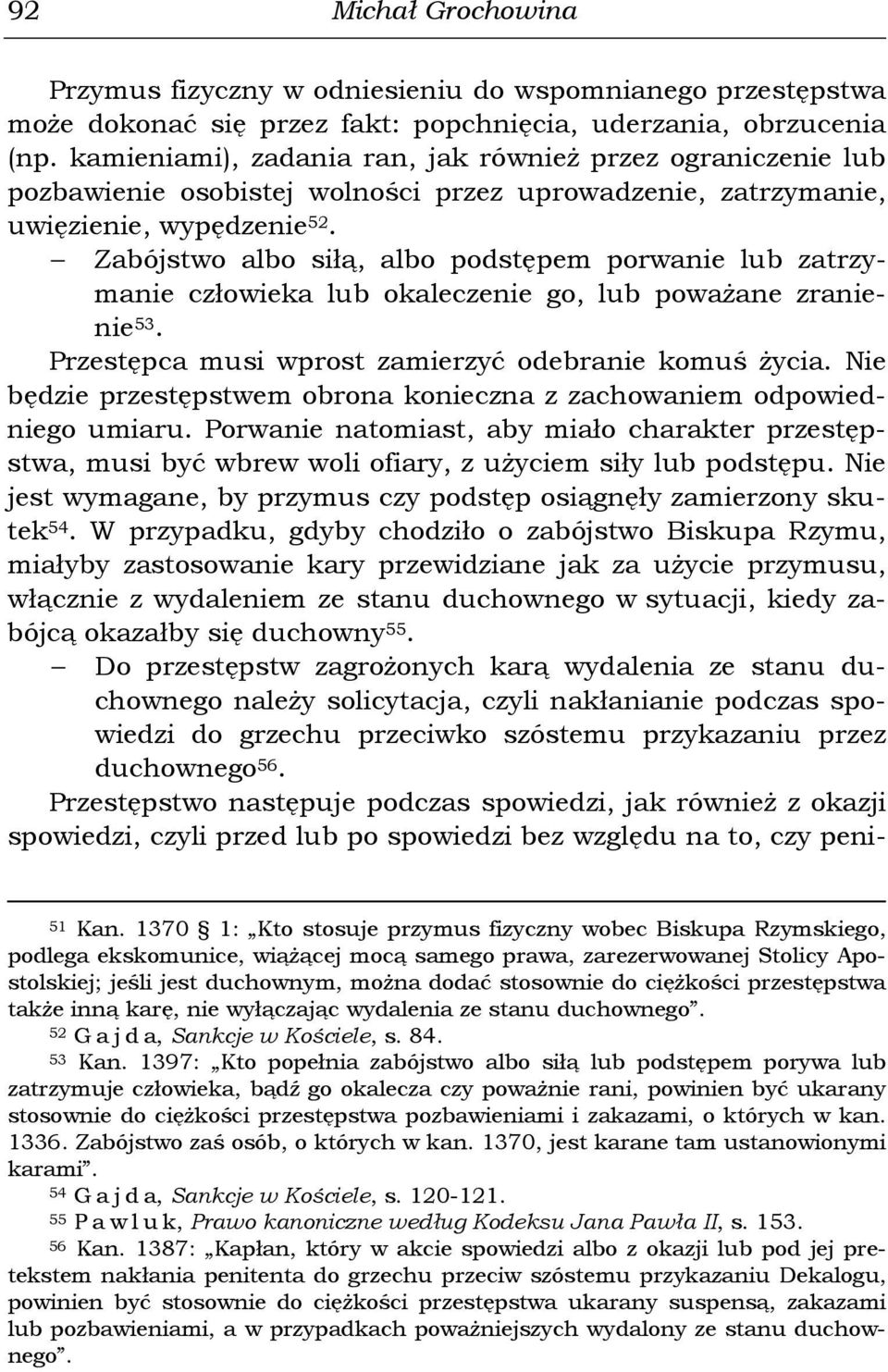 Zabójstwo albo siłą, albo podstępem porwanie lub zatrzymanie człowieka lub okaleczenie go, lub poważane zranienie 53. Przestępca musi wprost zamierzyć odebranie komuś życia.