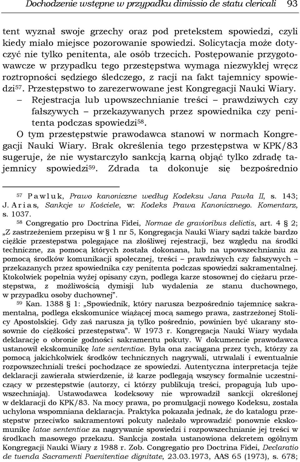 Postępowanie przygotowawcze w przypadku tego przestępstwa wymaga niezwykłej wręcz roztropności sędziego śledczego, z racji na fakt tajemnicy spowiedzi 57.