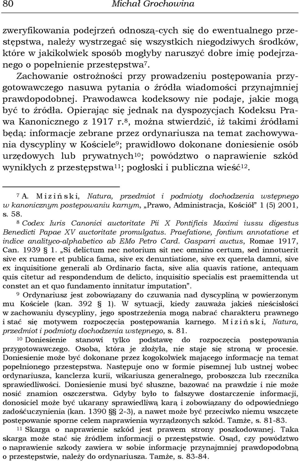 Prawodawca kodeksowy nie podaje, jakie mogą być to źródła. Opierając się jednak na dyspozycjach Kodeksu Prawa Kanonicznego z 1917 r.