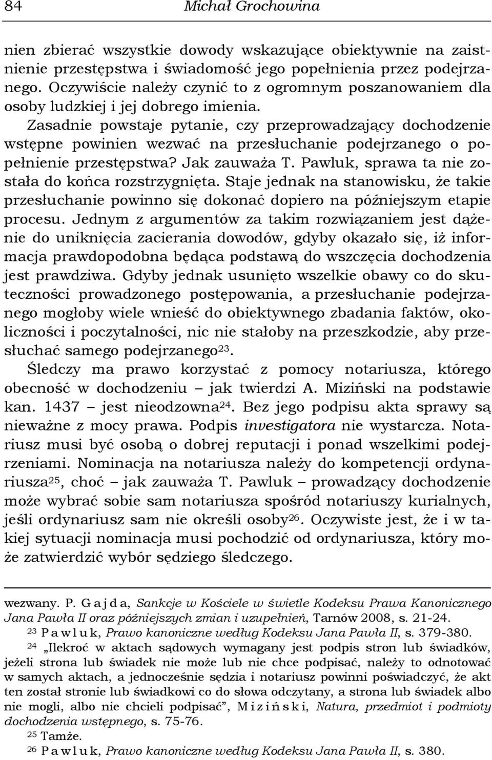 Zasadnie powstaje pytanie, czy przeprowadzający dochodzenie wstępne powinien wezwać na przesłuchanie podejrzanego o popełnienie przestępstwa? Jak zauważa T.