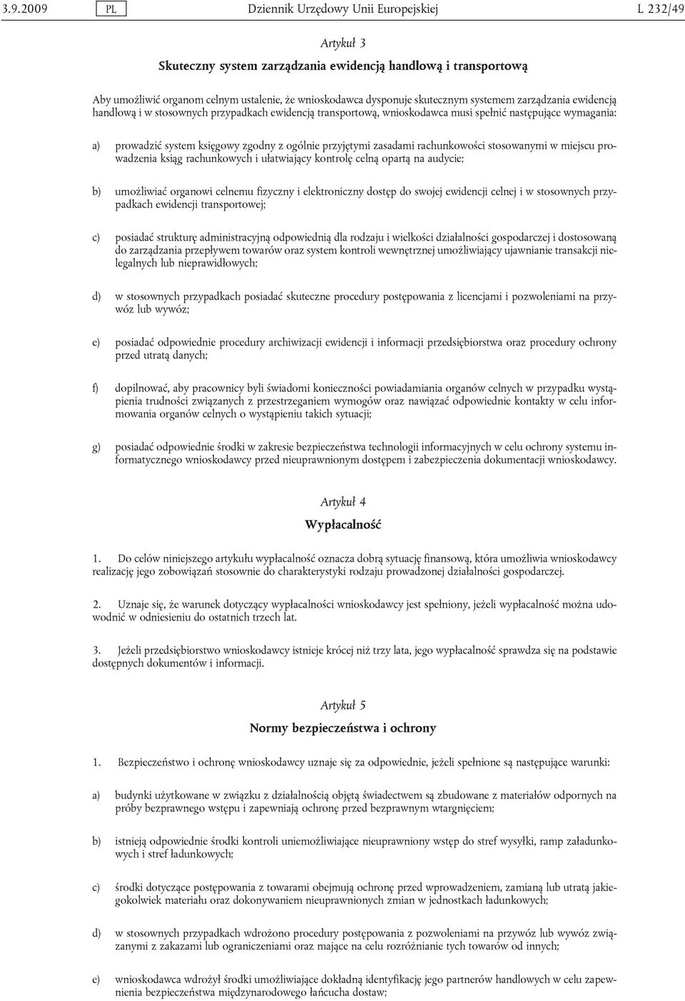 przyjętymi zasadami rachunkowości stosowanymi w miejscu prowadzenia ksiąg rachunkowych i ułatwiający kontrolę celną opartą na audycie; b) umożliwiać organowi celnemu fizyczny i elektroniczny dostęp