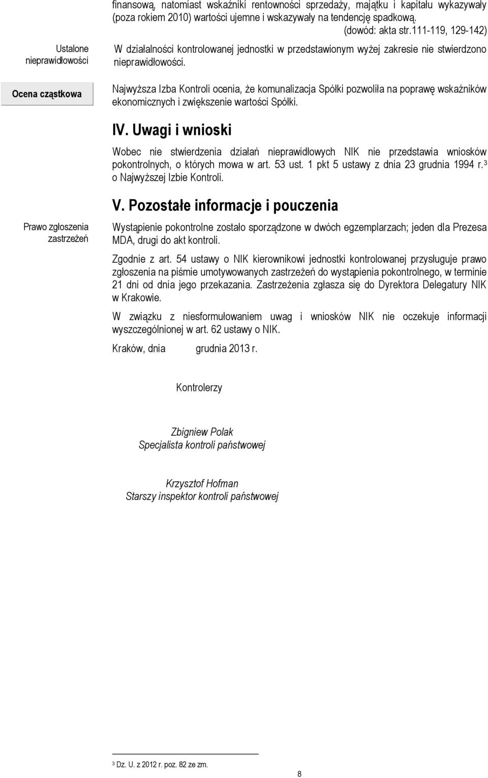 Najwyższa Izba Kontroli ocenia, że komunalizacja Spółki pozwoliła na poprawę wskaźników ekonomicznych i zwiększenie wartości Spółki. IV.
