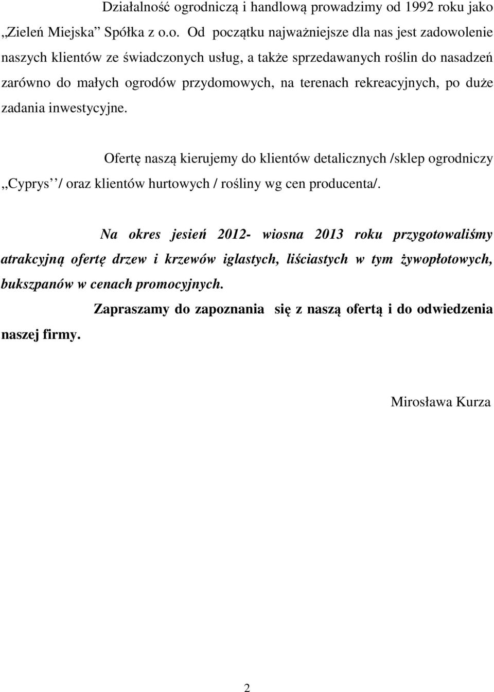 także sprzedawanych roślin do nasadzeń zarówno do małych ogrodów przydomowych, na terenach rekreacyjnych, po duże zadania inwestycyjne.