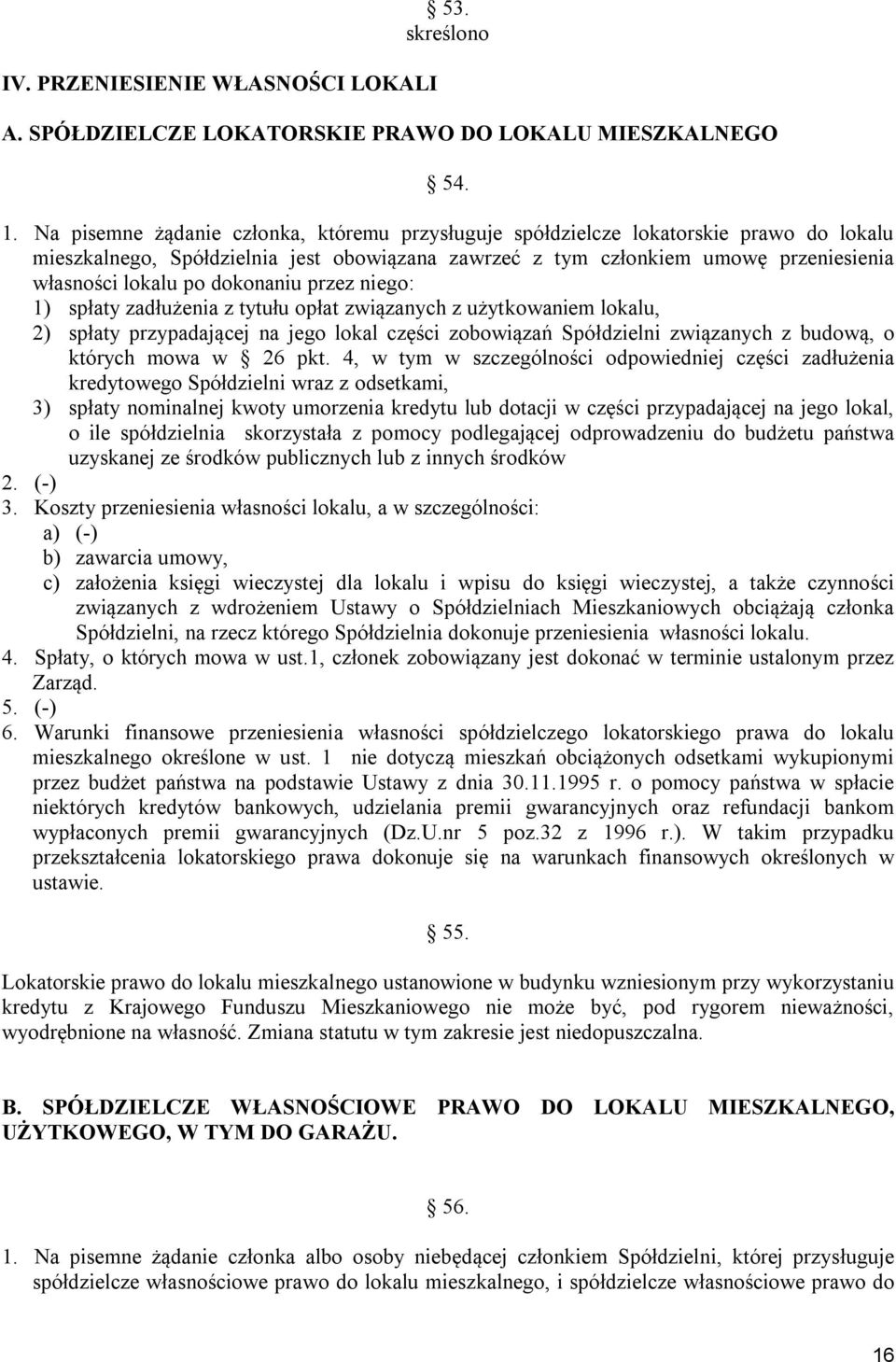 dokonaniu przez niego: 1) spłaty zadłużenia z tytułu opłat związanych z użytkowaniem lokalu, 2) spłaty przypadającej na jego lokal części zobowiązań Spółdzielni związanych z budową, o których mowa w