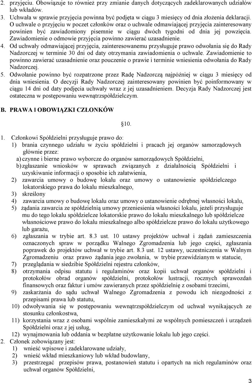 O uchwale o przyjęciu w poczet członków oraz o uchwale odmawiającej przyjęcia zainteresowany powinien być zawiadomiony pisemnie w ciągu dwóch tygodni od dnia jej powzięcia.