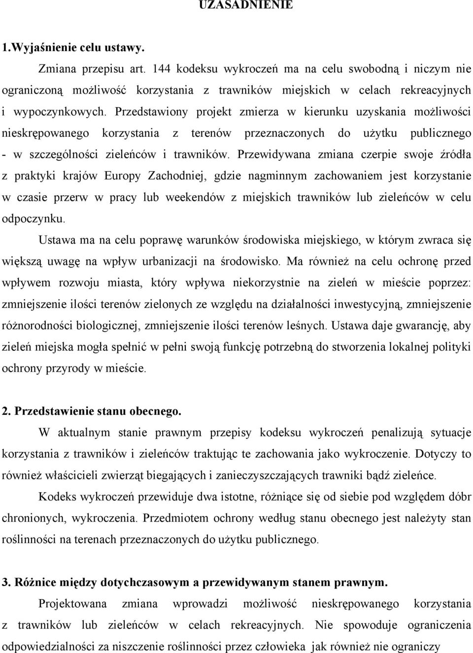 Przedstawiony projekt zmierza w kierunku uzyskania możliwości nieskrępowanego korzystania z terenw przeznaczonych do użytku publicznego - w szczeglności zielecw i trawnikw.