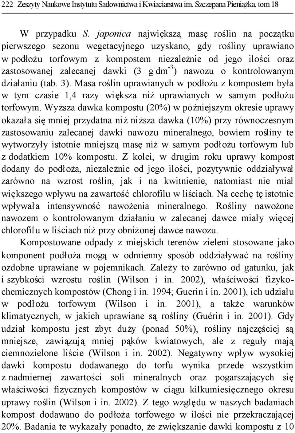 (3 g. dm -3 ) nawozu o kontrolowanym działaniu (tab. 3). Masa roślin uprawianych w podłożu z kompostem była w tym czasie 1,4 razy większa niżuprawianych w samym podłożu torfowym.