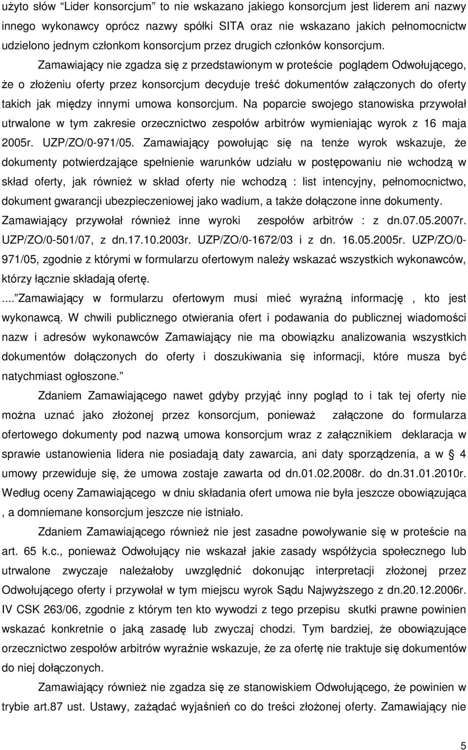 Zamawiający nie zgadza się z przedstawionym w proteście poglądem Odwołującego, Ŝe o złoŝeniu oferty przez konsorcjum decyduje treść dokumentów załączonych do oferty takich jak między innymi umowa