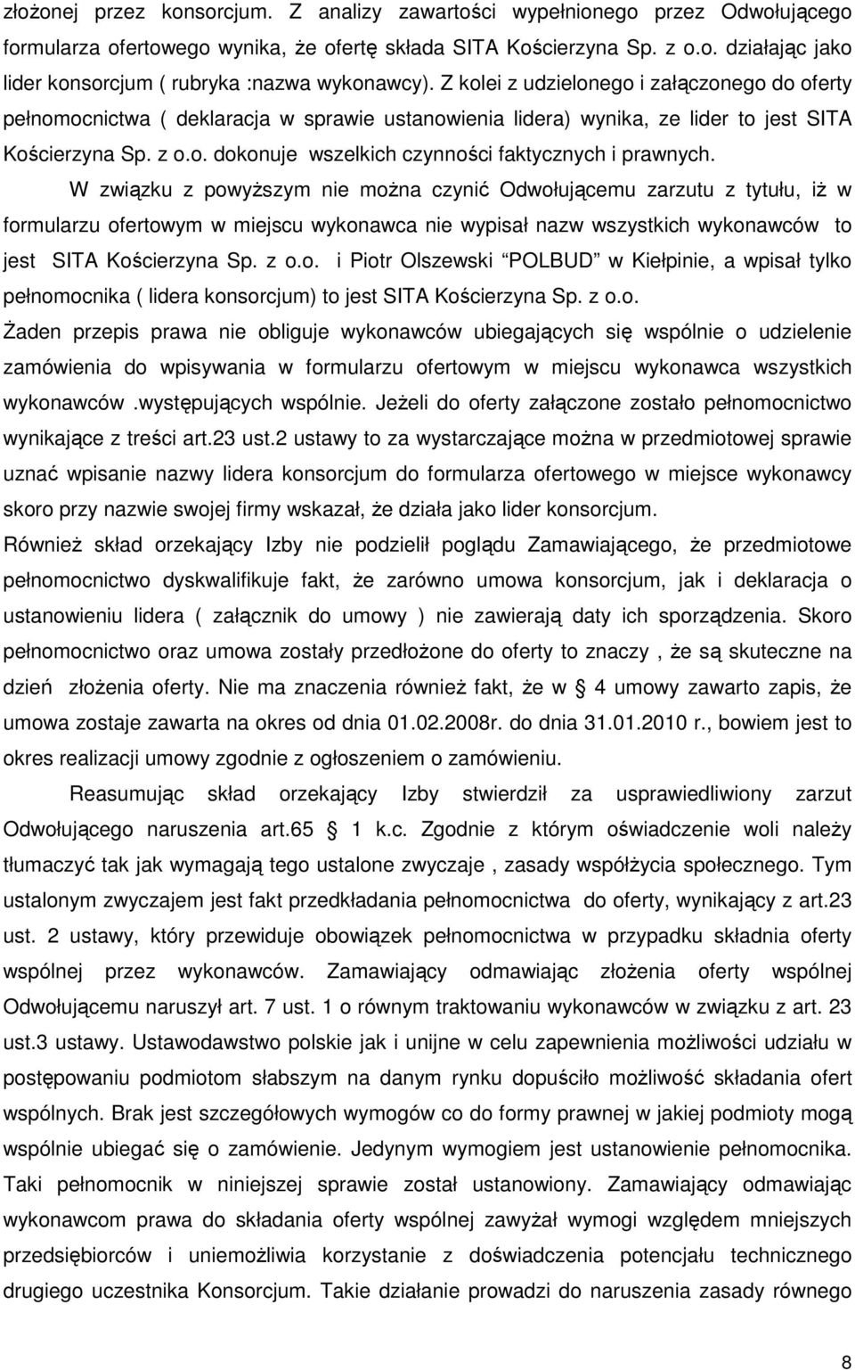 W związku z powyŝszym nie moŝna czynić Odwołującemu zarzutu z tytułu, iŝ w formularzu ofertowym w miejscu wykonawca nie wypisał nazw wszystkich wykonawców to jest SITA Kościerzyna Sp. z o.o. i Piotr Olszewski POLBUD w Kiełpinie, a wpisał tylko pełnomocnika ( lidera konsorcjum) to jest SITA Kościerzyna Sp.