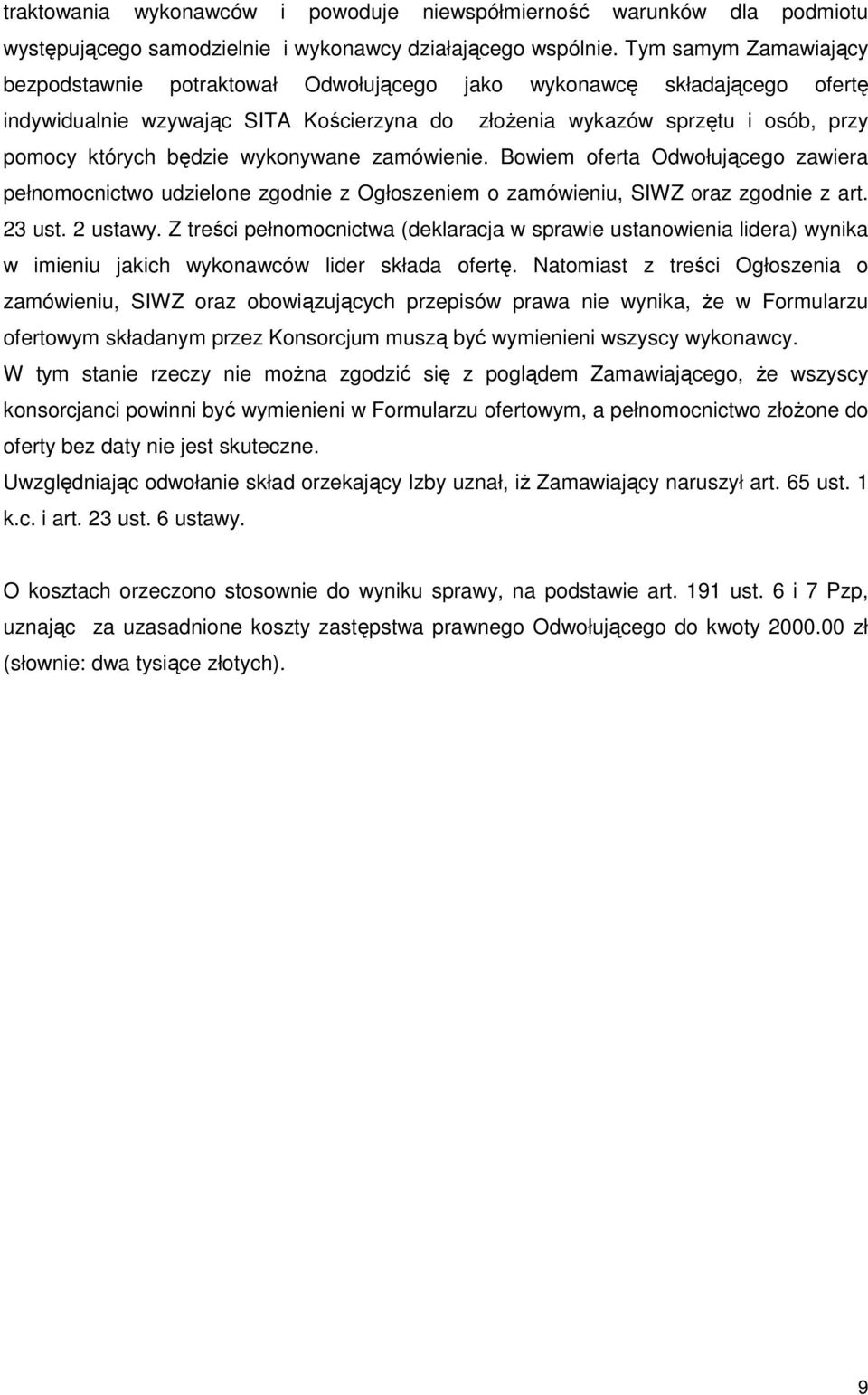 wykonywane zamówienie. Bowiem oferta Odwołującego zawiera pełnomocnictwo udzielone zgodnie z Ogłoszeniem o zamówieniu, SIWZ oraz zgodnie z art. 23 ust. 2 ustawy.