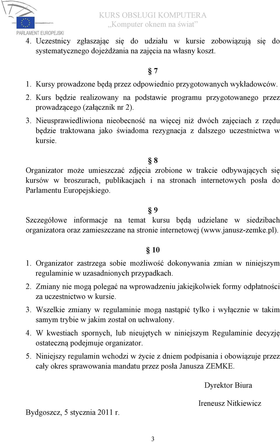 Nieusprawiedliwiona nieobecność na więcej niż dwóch zajęciach z rzędu będzie traktowana jako świadoma rezygnacja z dalszego uczestnictwa w kursie.