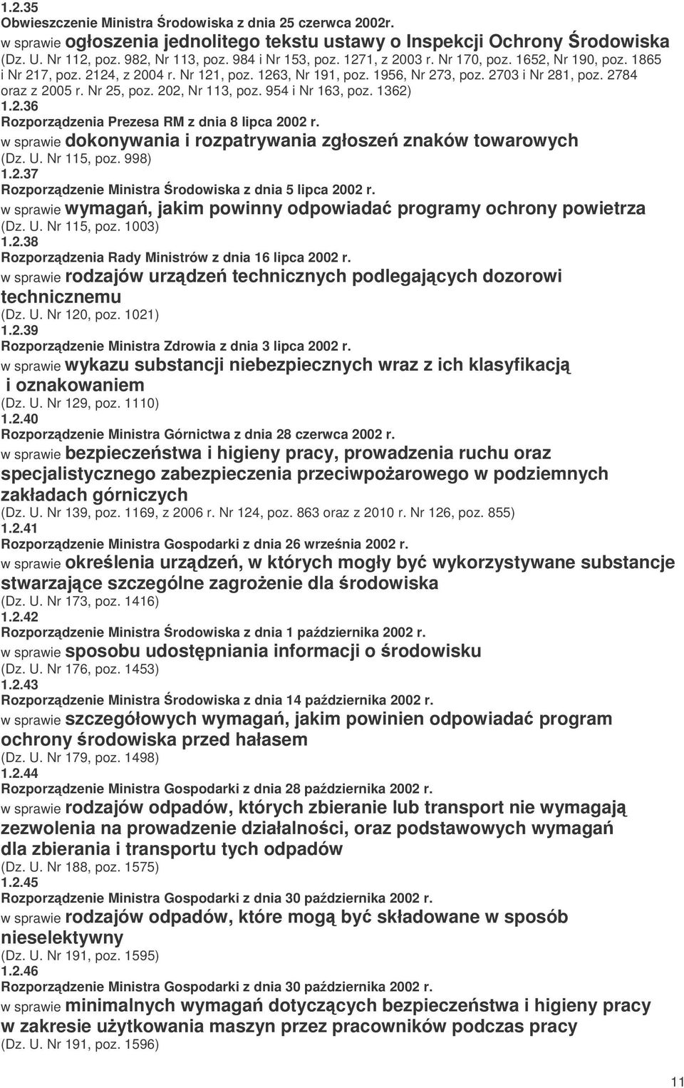 202, Nr 113, poz. 954 i Nr 163, poz. 1362) 1.2.36 Rozporzdzenia Prezesa RM z dnia 8 lipca 2002 r. w sprawie dokonywania i rozpatrywania zgłosze znaków towarowych (Dz. U. Nr 115, poz. 998) 1.2.37 Rozporzdzenie Ministra rodowiska z dnia 5 lipca 2002 r.