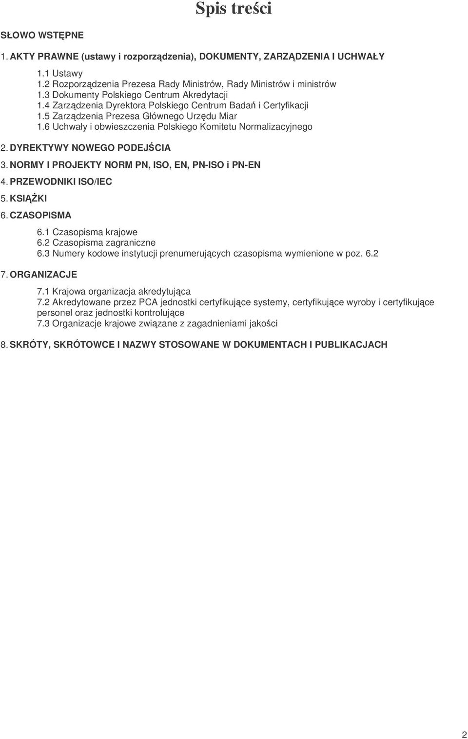 6 Uchwały i obwieszczenia Polskiego Komitetu Normalizacyjnego 2. DYREKTYWY NOWEGO PODEJCIA 3. NORMY I PROJEKTY NORM PN, ISO, EN, PN-ISO i PN-EN 4. PRZEWODNIKI ISO/IEC 5. KSIKI 6. CZASOPISMA 6.