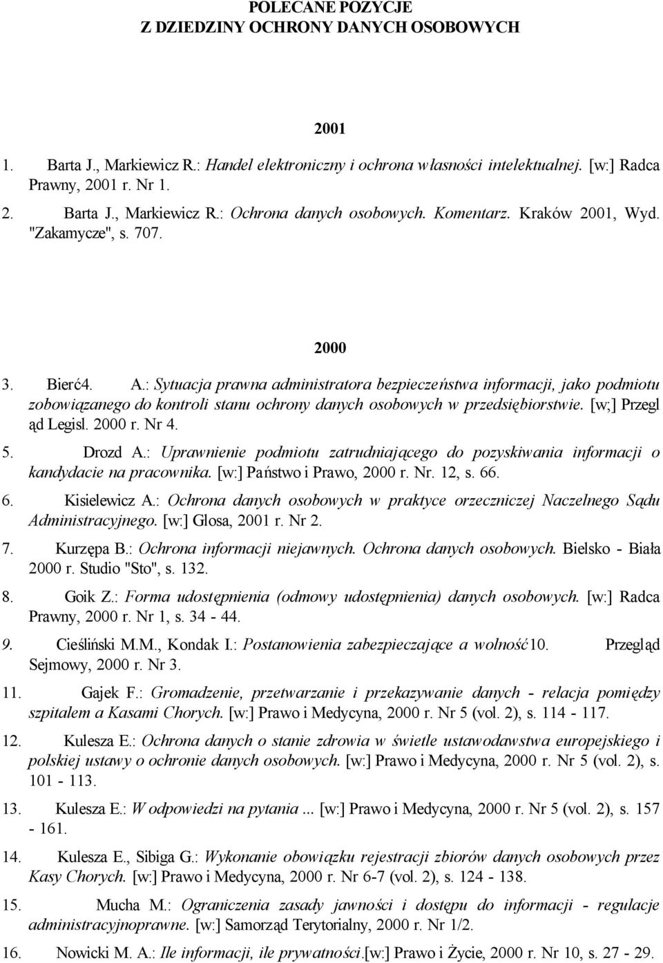 : Sytuacja prawna administratora bezpieczeństwa informacji, jako podmiotu zobowiązanego do kontroli stanu ochrony danych osobowych w przedsiębiorstwie. [w;] Przegl ąd Legisl. 2000 r. Nr 4. 5. Drozd A.