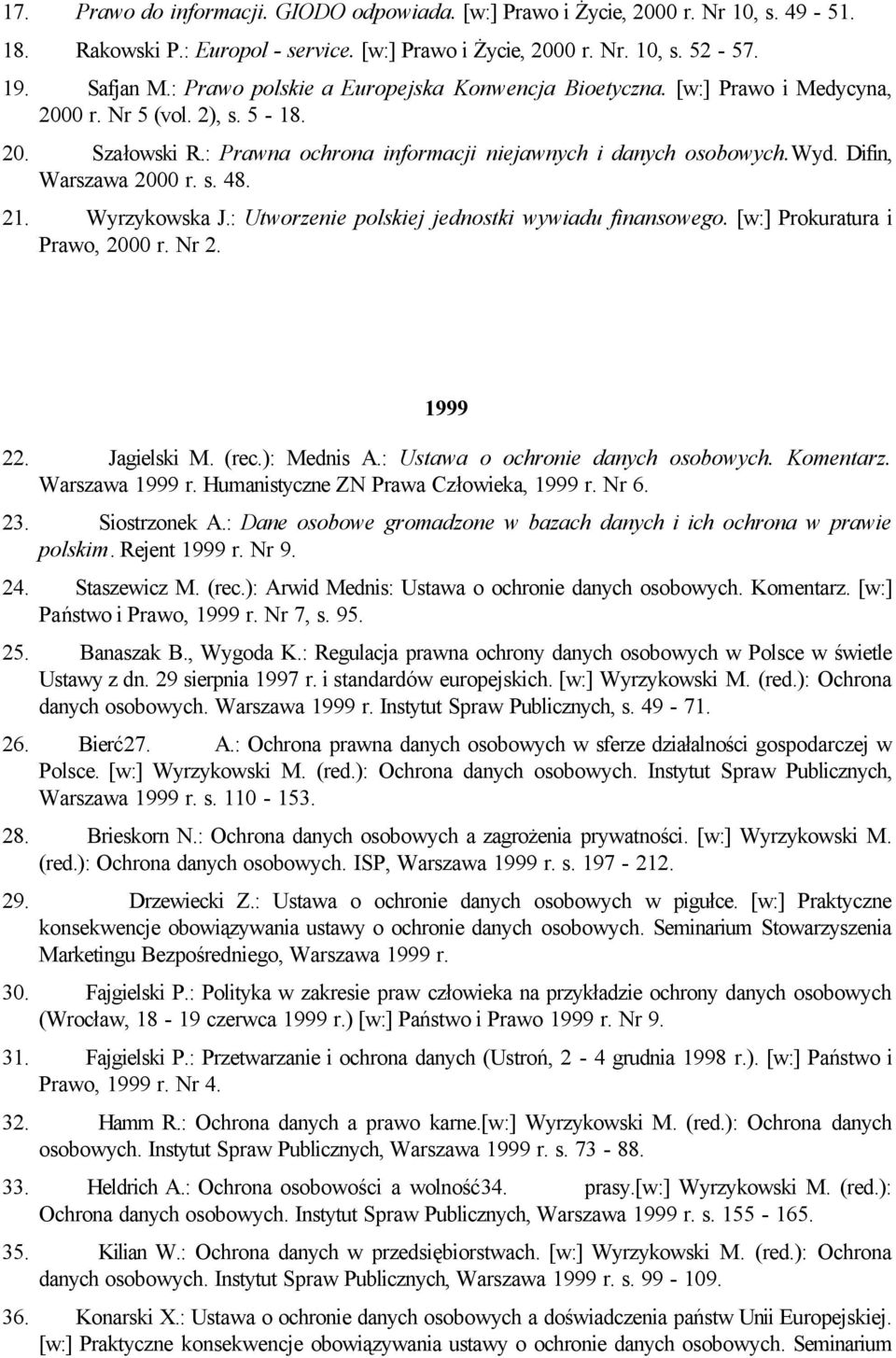 Difin, Warszawa 2000 r. s. 48. 21. Wyrzykowska J.: Utworzenie polskiej jednostki wywiadu finansowego. [w:] Prokuratura i Prawo, 2000 r. Nr 2. 1999 22. Jagielski M. (rec.): Mednis A.