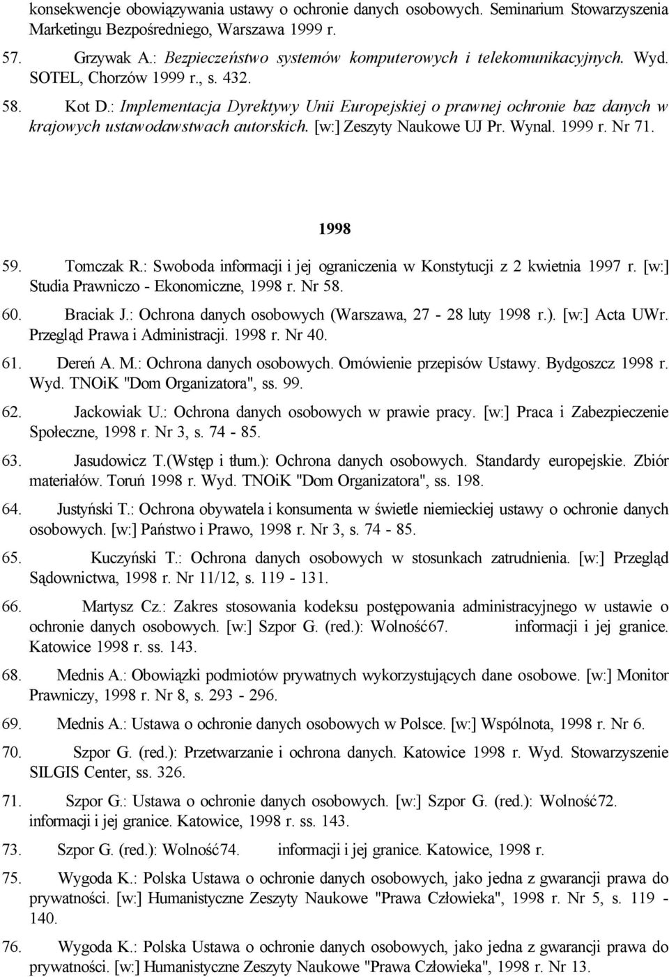 : Implementacja Dyrektywy Unii Europejskiej o prawnej ochronie baz danych w krajowych ustawodawstwach autorskich. [w:] Zeszyty Naukowe UJ Pr. Wynal. 1999 r. Nr 71. 1998 59. Tomczak R.