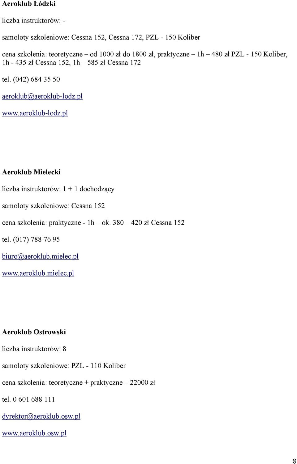 pl www.aeroklub-lodz.pl Aeroklub Mielecki liczba instruktorów: 1 + 1 dochodzący samoloty szkoleniowe: Cessna 152 cena szkolenia: praktyczne - 1h ok. 380 420 zł Cessna 152 tel.