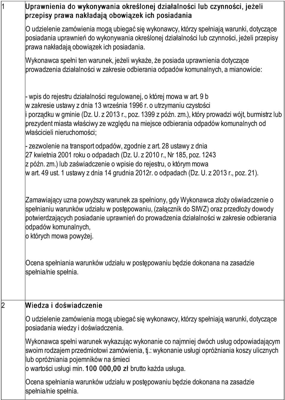 Wykonawca spełni ten warunek, jeżeli wykaże, że posiada uprawnienia dotyczące prowadzenia działalności w zakresie odbierania odpadów komunalnych, a mianowicie: - wpis do rejestru działalności