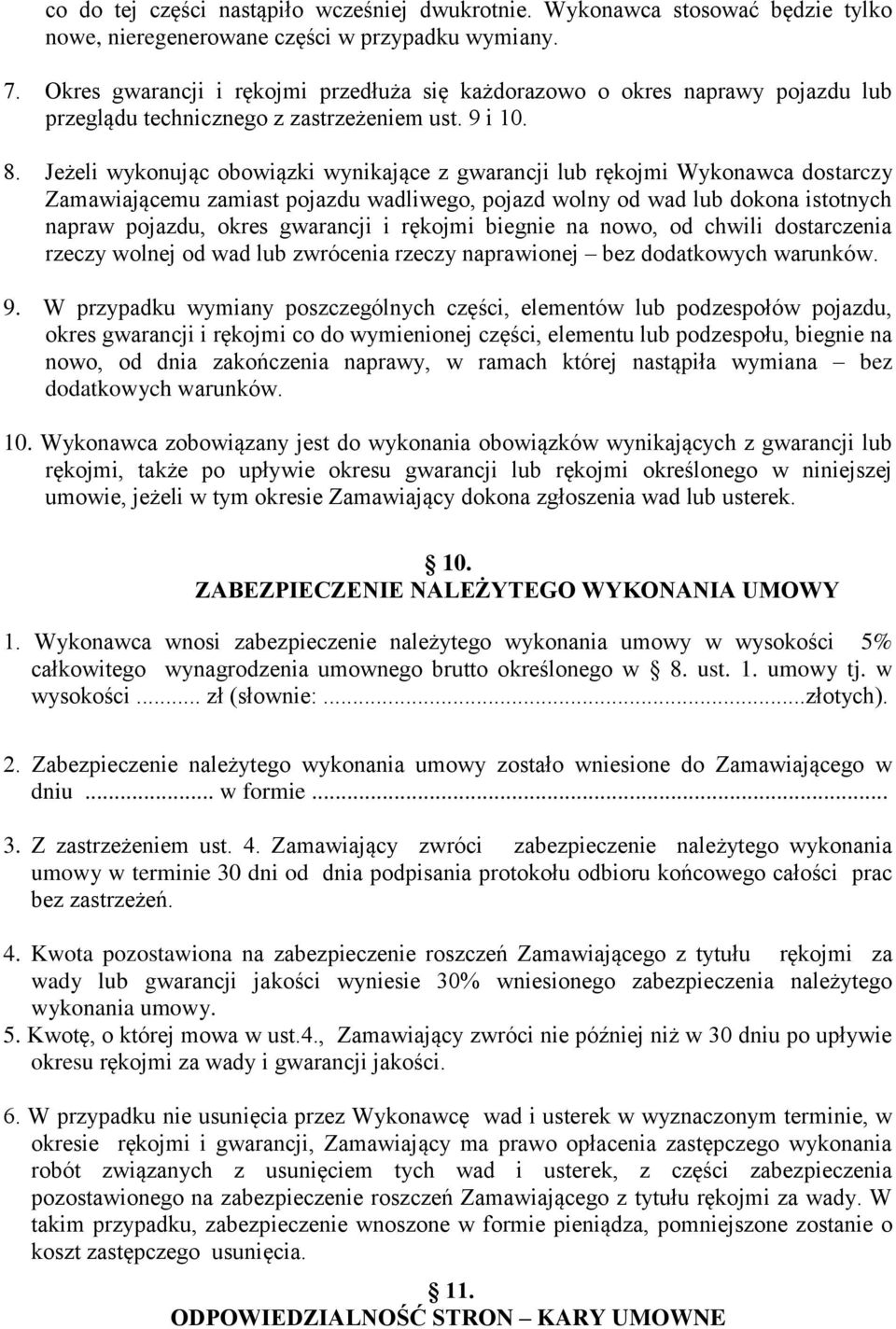 Jeżeli wykonując obowiązki wynikające z gwarancji lub rękojmi Wykonawca dostarczy Zamawiającemu zamiast pojazdu wadliwego, pojazd wolny od wad lub dokona istotnych napraw pojazdu, okres gwarancji i