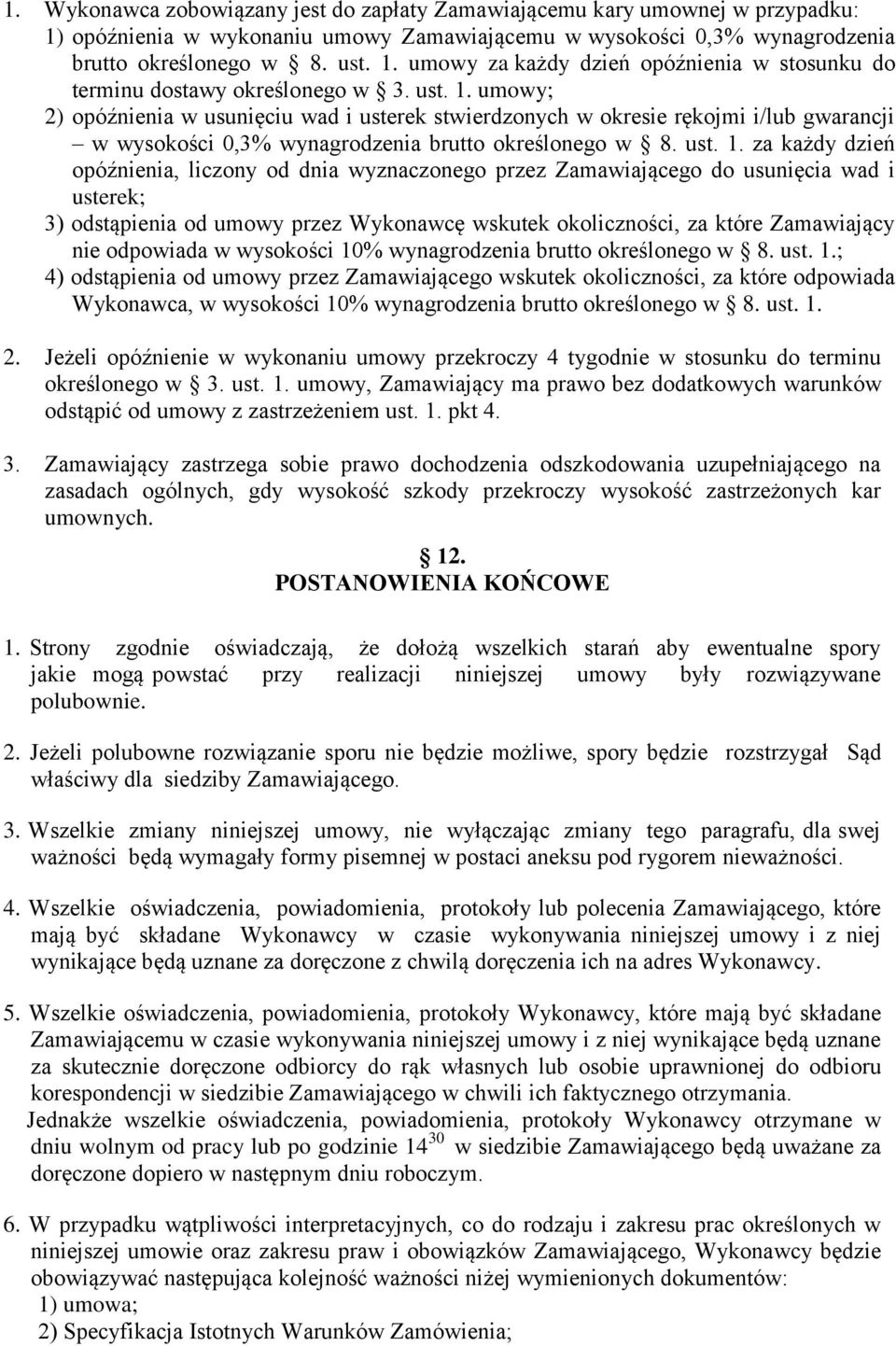 umowy; 2) opóźnienia w usunięciu wad i usterek stwierdzonych w okresie rękojmi i/lub gwarancji w wysokości 0,3% wynagrodzenia brutto określonego w 8.