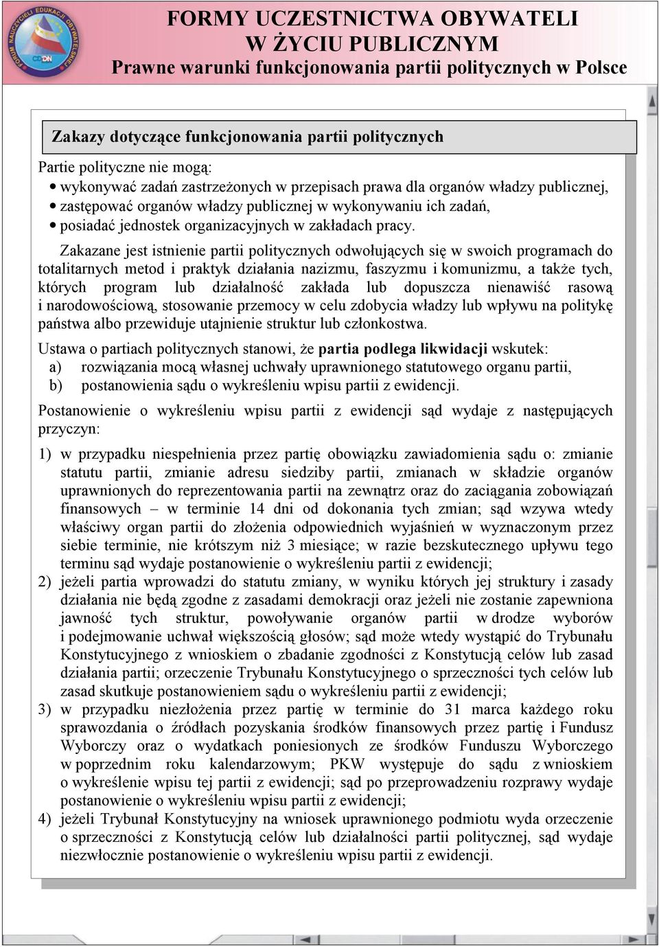 Zakazane jest istnienie partii politycznych odwołujących się w swoich programach do totalitarnych metod i praktyk działania nazizmu, faszyzmu i komunizmu, a także tych, których program lub