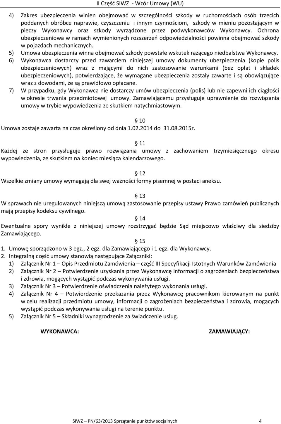 5) Umowa ubezpieczenia winna obejmować szkody powstałe wskutek rażącego niedbalstwa Wykonawcy.