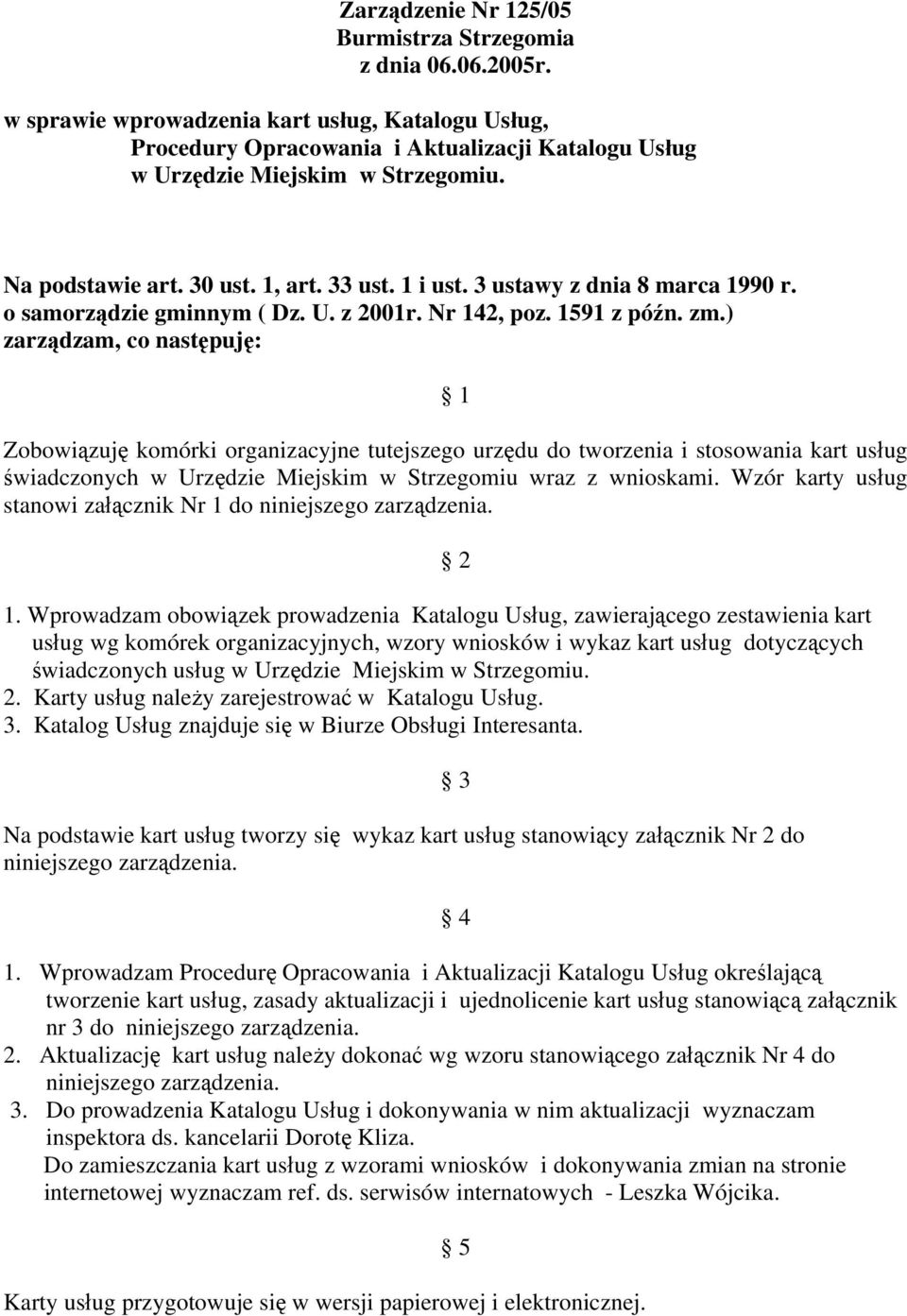 ) zarządzam, co następuję: 1 Zobowiązuję komórki organizacyjne tutejszego urzędu do tworzenia i stosowania kart usług świadczonych w Urzędzie Miejskim w Strzegomiu wraz z wnioskami.