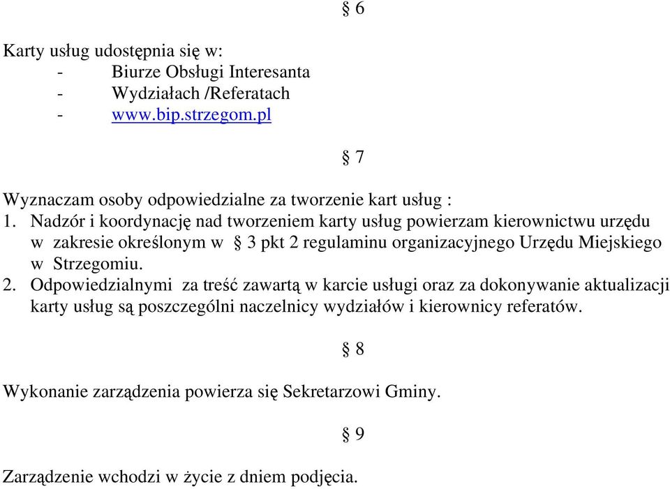 Nadzór i koordynację nad tworzeniem karty usług powierzam kierownictwu urzędu w zakresie określonym w 3 pkt 2 regulaminu organizacyjnego Urzędu