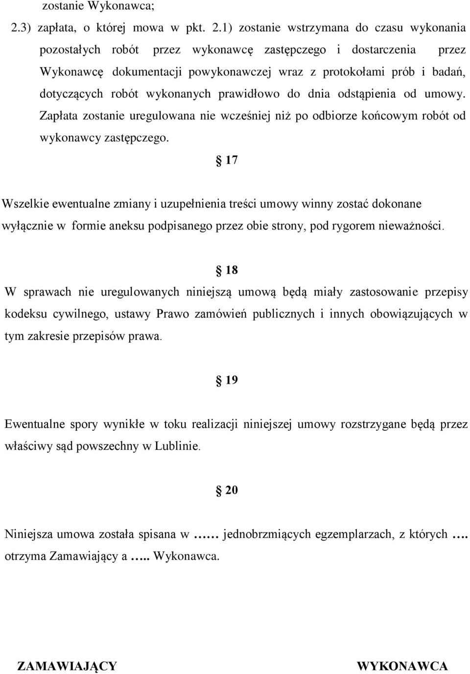 1) zostanie wstrzymana do czasu wykonania pozostałych robót przez wykonawcę zastępczego i dostarczenia przez Wykonawcę dokumentacji powykonawczej wraz z protokołami prób i badań, dotyczących robót