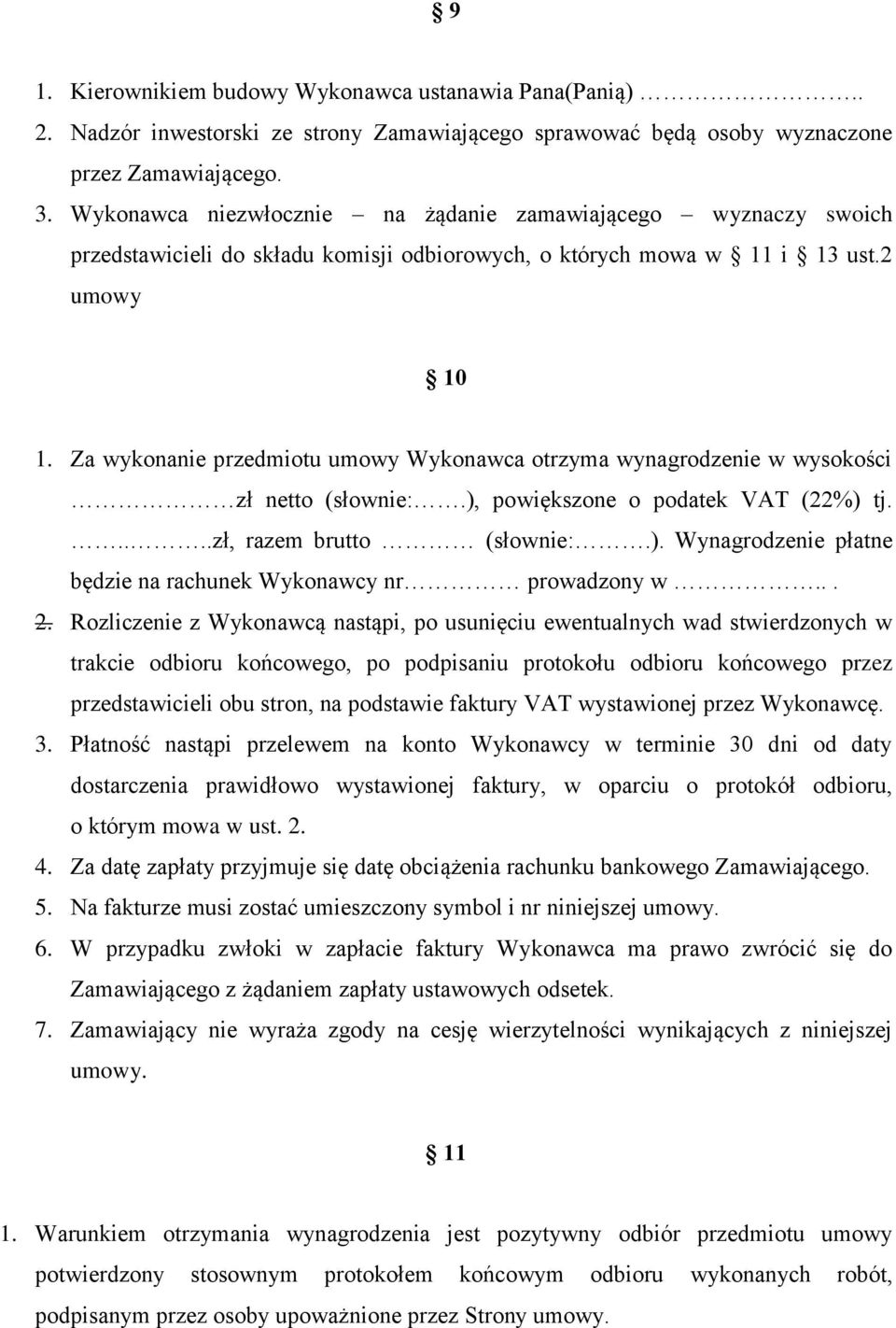 Za wykonanie przedmiotu umowy Wykonawca otrzyma wynagrodzenie w wysokości zł netto (słownie:.), powiększone o podatek VAT (22%) tj.....zł, razem brutto (słownie:.). Wynagrodzenie płatne będzie na rachunek Wykonawcy nr prowadzony w.