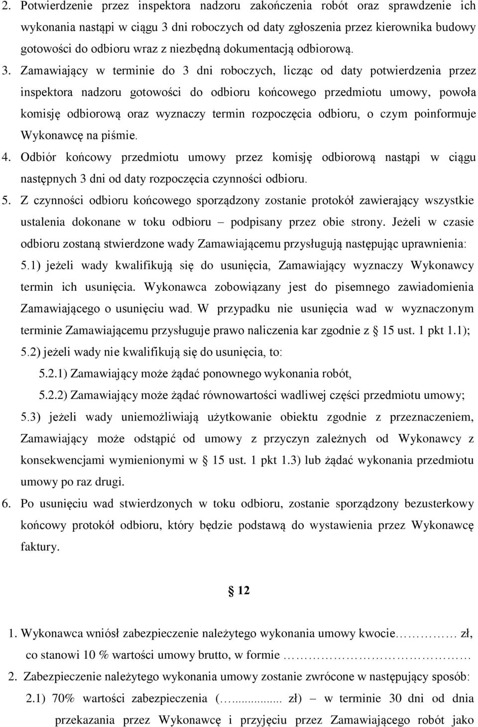 Zamawiający w terminie do 3 dni roboczych, licząc od daty potwierdzenia przez inspektora nadzoru gotowości do odbioru końcowego przedmiotu umowy, powoła komisję odbiorową oraz wyznaczy termin