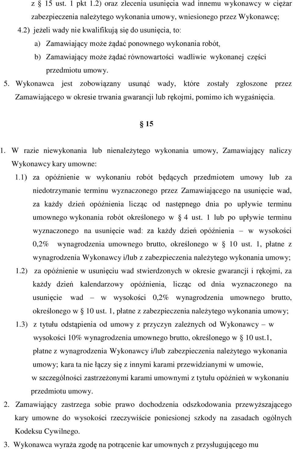 Wykonawca jest zobowiązany usunąć wady, które zostały zgłoszone przez Zamawiającego w okresie trwania gwarancji lub rękojmi, pomimo ich wygaśnięcia. 15 1.