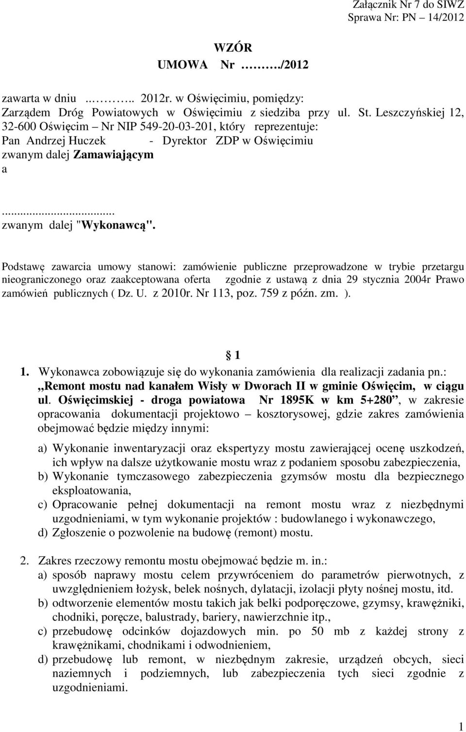 Podstawę zawarcia umowy stanowi: zamówienie publiczne przeprowadzone w trybie przetargu nieograniczonego oraz zaakceptowana oferta zgodnie z ustawą z dnia 29 stycznia 2004r Prawo zamówień publicznych