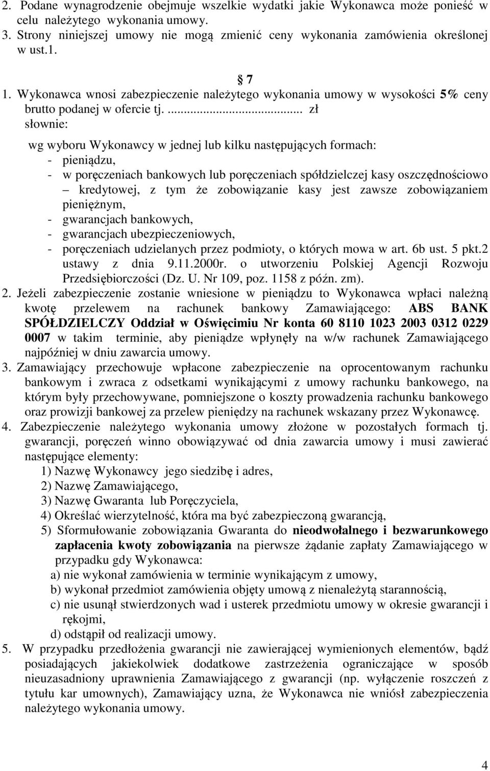 ... zł słownie: wg wyboru Wykonawcy w jednej lub kilku następujących formach: - pieniądzu, - w poręczeniach bankowych lub poręczeniach spółdzielczej kasy oszczędnościowo kredytowej, z tym że