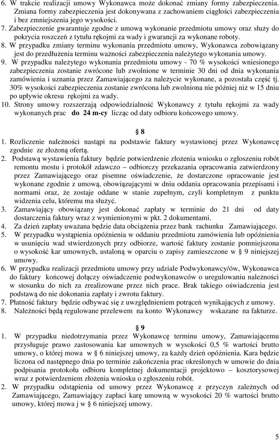 W przypadku zmiany terminu wykonania przedmiotu umowy, Wykonawca zobowiązany jest do przedłużenia terminu ważności zabezpieczenia należytego wykonania umowy. 9.