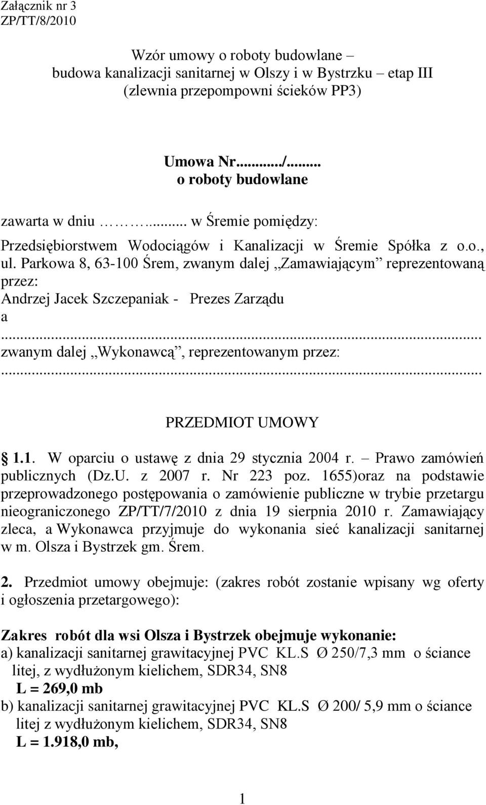 Parkowa 8, 63-100 Śrem, zwanym dalej Zamawiającym reprezentowaną przez: Andrzej Jacek Szczepaniak - Prezes Zarządu a... zwanym dalej Wykonawcą, reprezentowanym przez:... PRZEDMIOT UMOWY 1.1. W oparciu o ustawę z dnia 29 stycznia 2004 r.