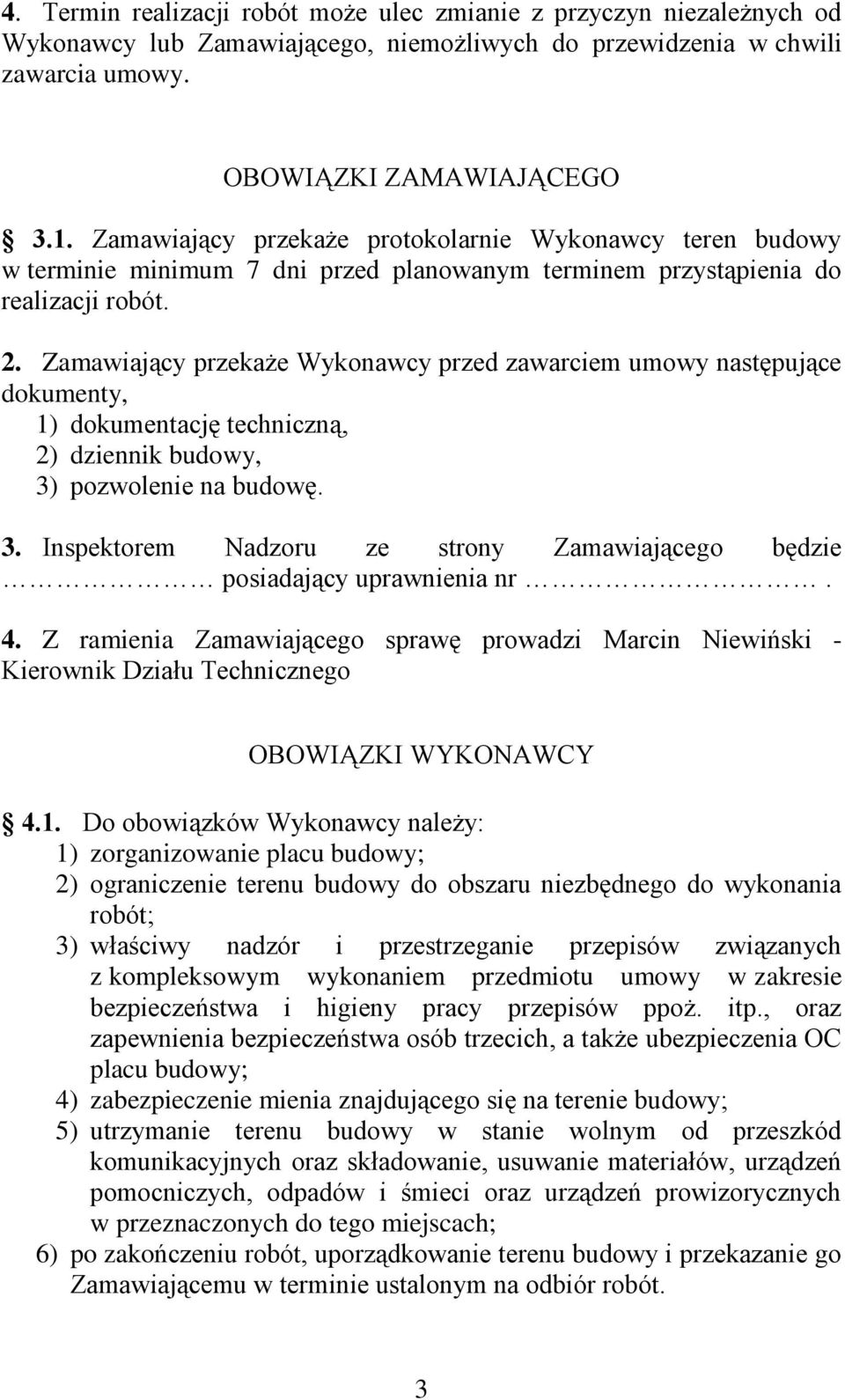 Zamawiający przekaże Wykonawcy przed zawarciem umowy następujące dokumenty, 1) dokumentację techniczną, 2) dziennik budowy, 3)