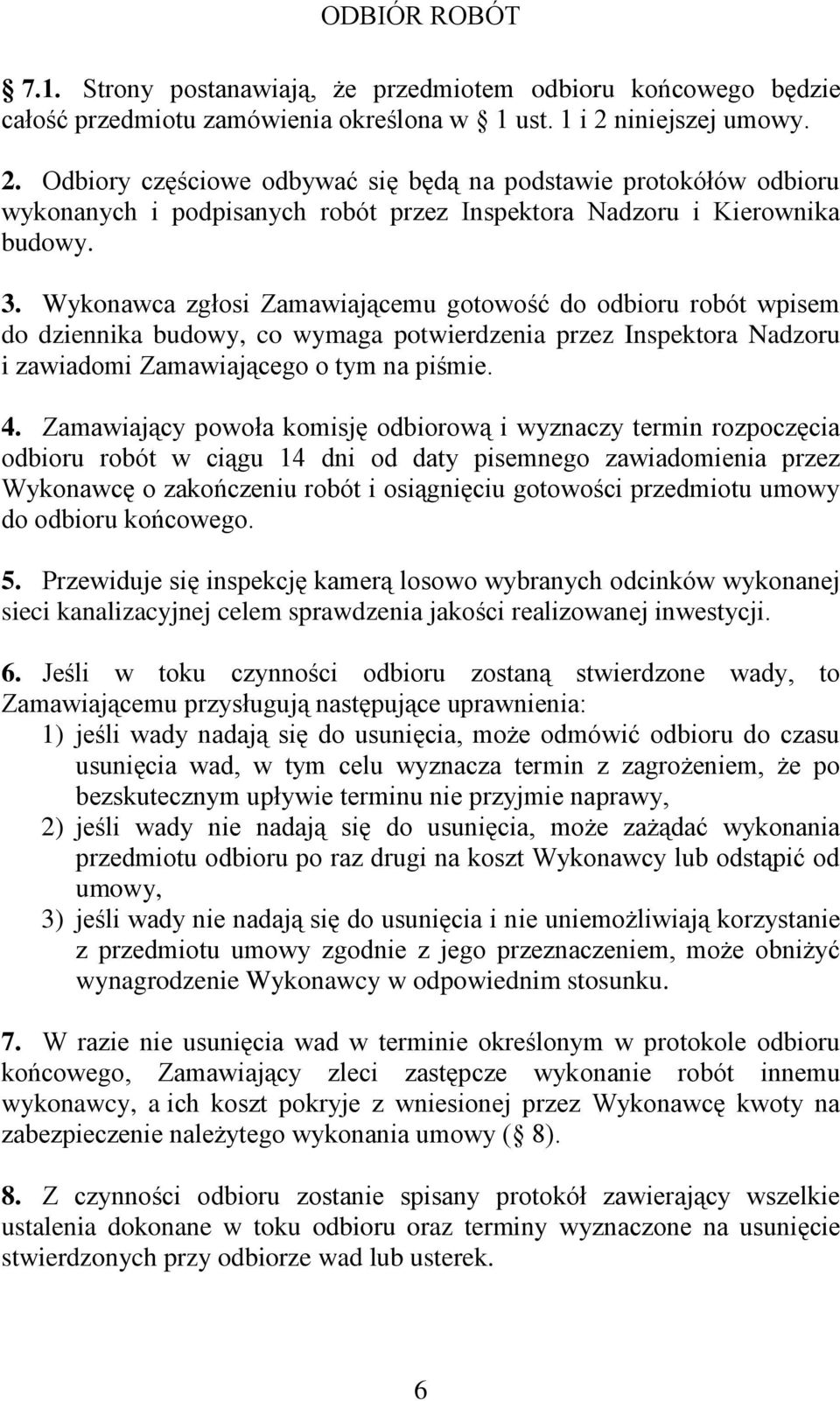 Wykonawca zgłosi Zamawiającemu gotowość do odbioru robót wpisem do dziennika budowy, co wymaga potwierdzenia przez Inspektora Nadzoru i zawiadomi Zamawiającego o tym na piśmie. 4.