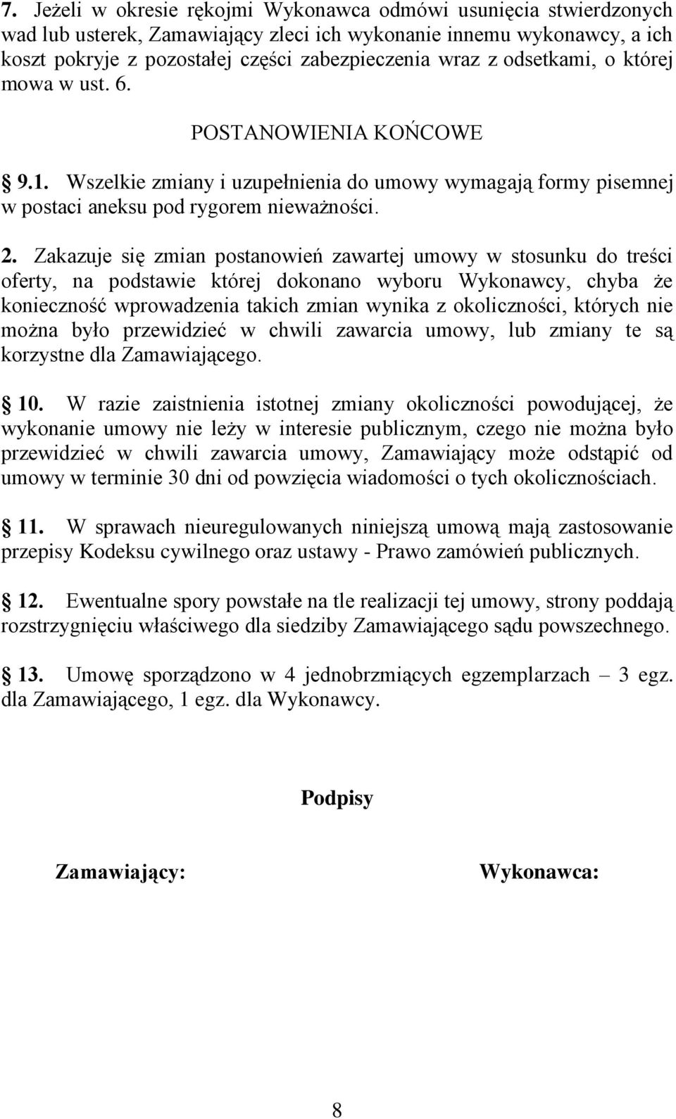 Zakazuje się zmian postanowień zawartej umowy w stosunku do treści oferty, na podstawie której dokonano wyboru Wykonawcy, chyba że konieczność wprowadzenia takich zmian wynika z okoliczności, których