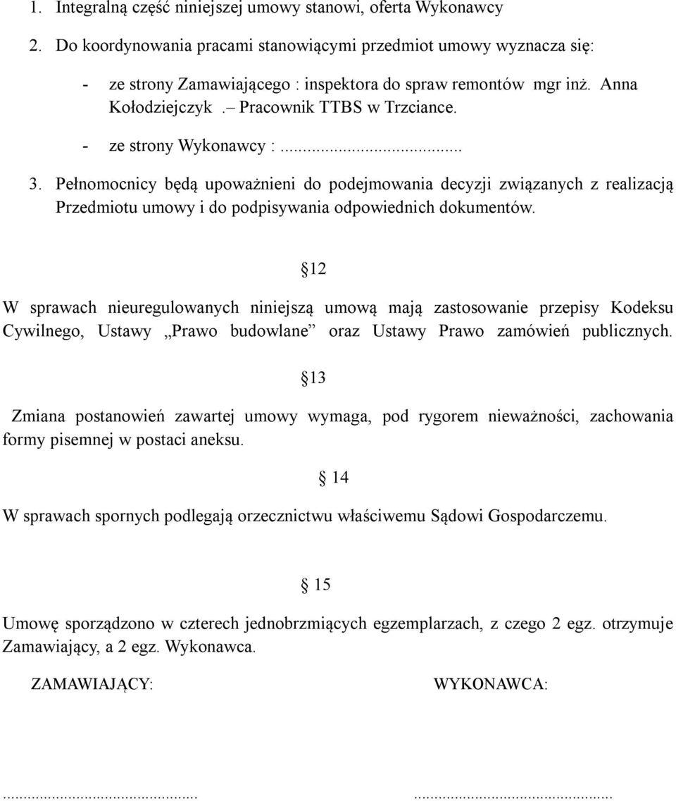 Pełnomocnicy będą upoważnieni do podejmowania decyzji związanych z realizacją Przedmiotu umowy i do podpisywania odpowiednich dokumentów.