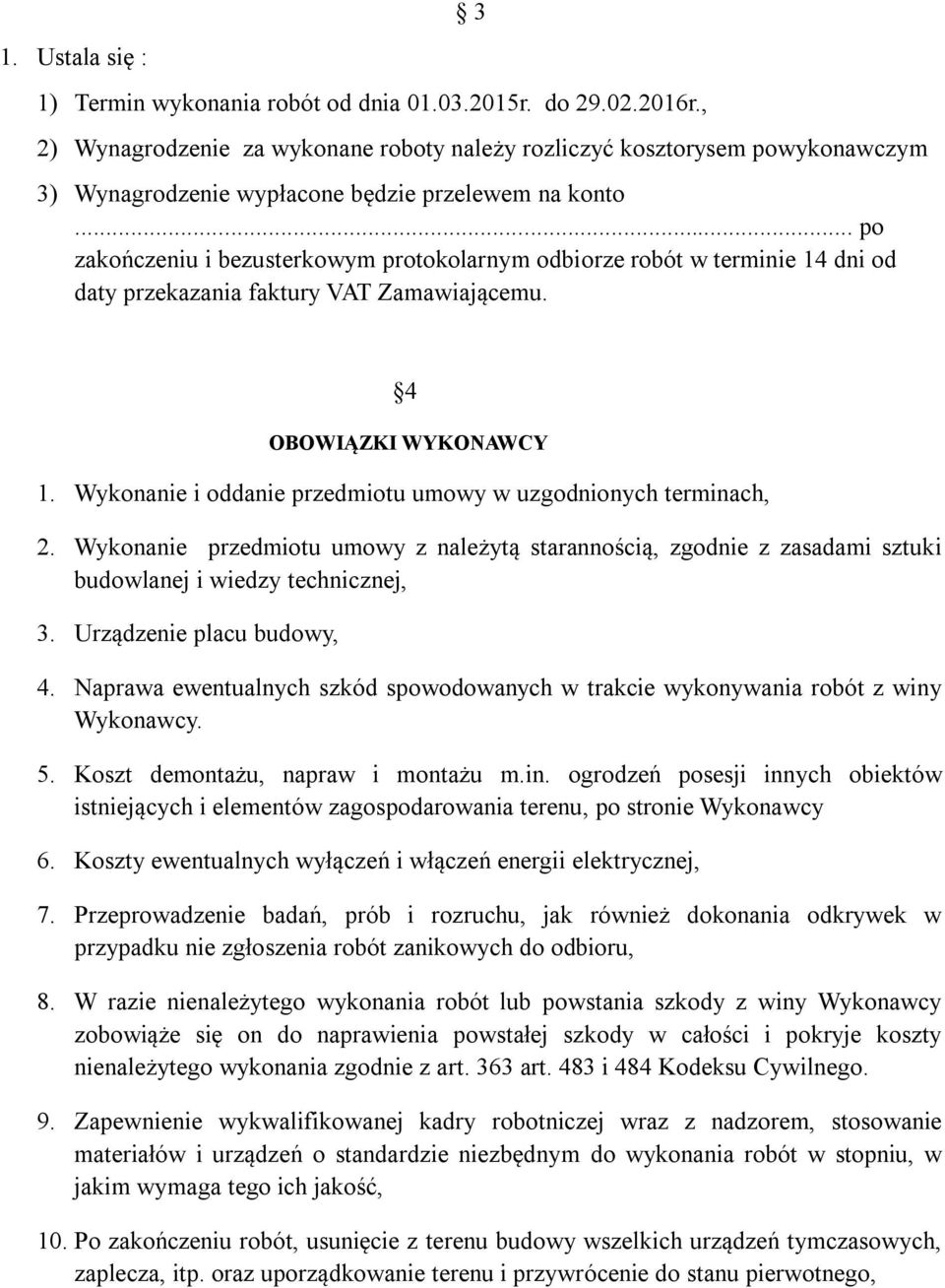 .. po zakończeniu i bezusterkowym protokolarnym odbiorze robót w terminie 14 dni od daty przekazania faktury VAT Zamawiającemu. 4 OBOWIĄZKI WYKONAWCY 1.